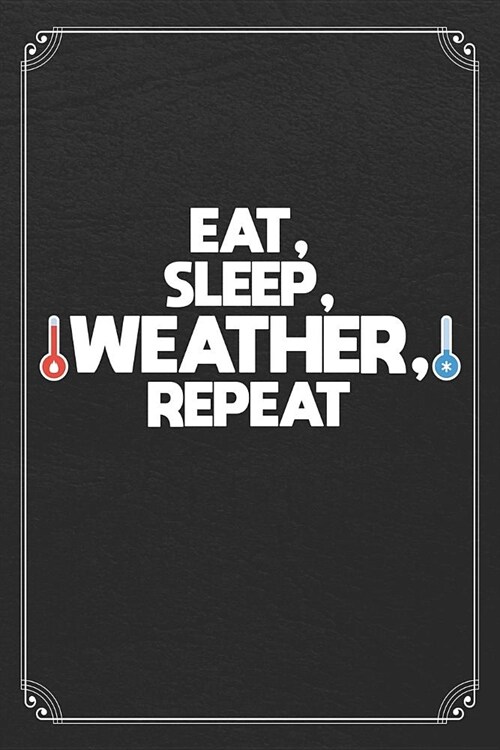 Eat, Sleep, Weather, Repeat: Weather Meteorology Storm 120 Page Blank Lined Journal (Paperback)