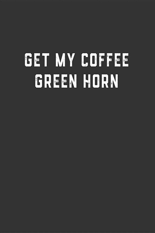 Get My Coffee Green Horn: Blank Lined Notebook (Paperback)