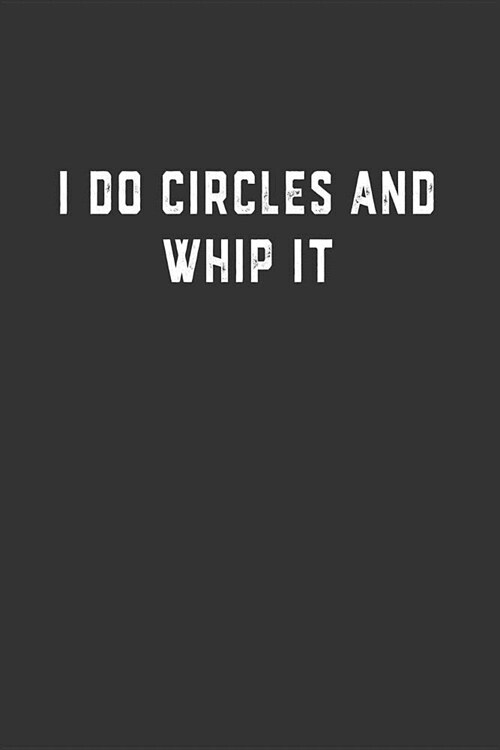 I Do Circles and Whip It: Blank Lined Notebook (Paperback)