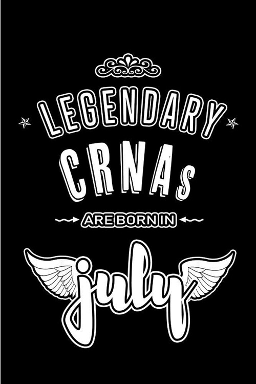 Legendary CRNAs are born in July: Blank Lined Nurse Anesthetist Journal Notebooks Diary as Appreciation, Birthday, Welcome, Farewell, Thank You, Chris (Paperback)