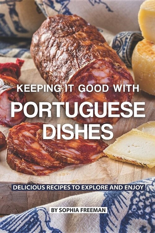 Keeping it good with Portuguese Dishes: Delicious Recipes to Explore and Enjoy (Paperback)