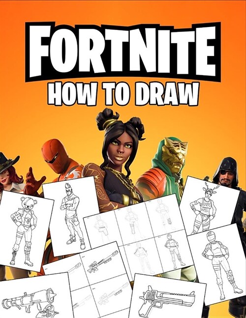 Fortnite How To Draw: How To Draw Fortnite Book. Fortnite Most Popular Characters and Weapons. Learn How To Draw With Easy Steps. Drawing Tu (Paperback)