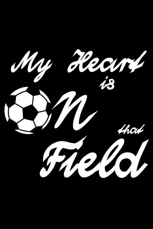 My Heart is on that Field: Soccer Training Log Book Diary Football Workbook Training Journal For Soccer Coach Children Gifts (107 pages, 6x9) (Paperback)