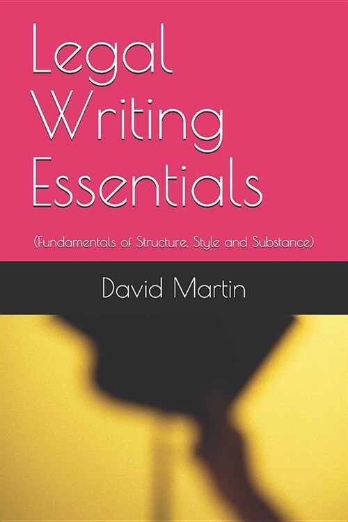 Legal Writing Essentials: (Fundamentals of Structure, Style and Substance) (Paperback)