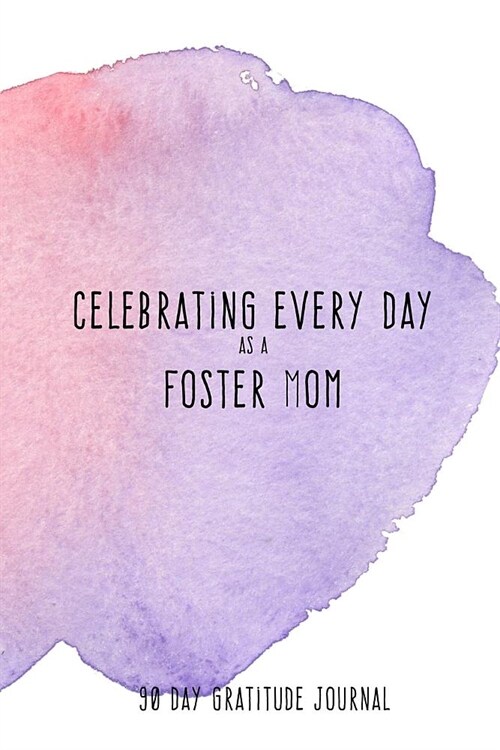 Celebrating Every Day as a Foster Mom: 90 Day Gratitude Journal: Purple Watercolor 6x9 Thankfulness Journal Notebook for Foster Parents (Paperback)