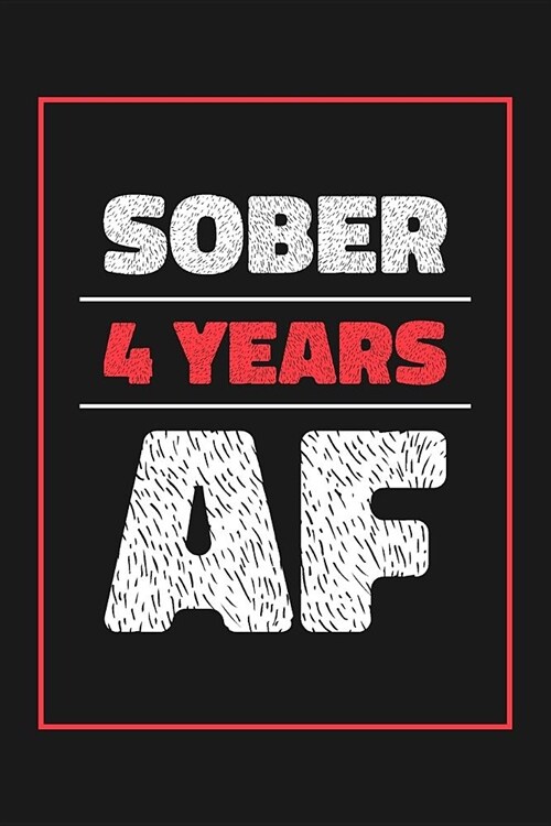 4 Years Sober AF: Lined Journal / Notebook / Diary - 4th Year of Sobriety - Fun and Practical Alternative to a Card - Sobriety Gifts For (Paperback)