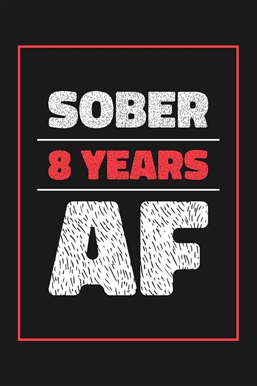 8 Years Sober AF: Lined Journal / Notebook / Diary - 8th Year of Sobriety - Fun and Practical Alternative to a Card - Sobriety Gifts For (Paperback)