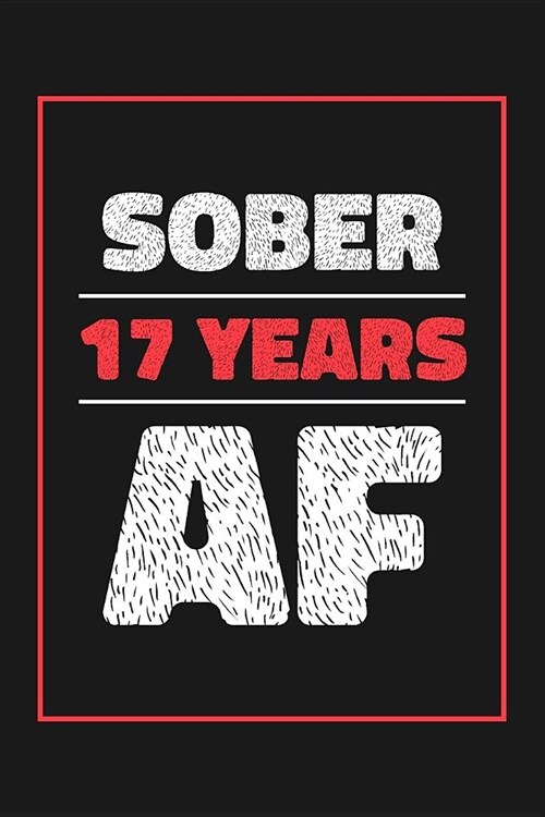 17 Years Sober AF: Lined Journal / Notebook / Diary - 17th Year of Sobriety - Fun and Practical Alternative to a Card - Sobriety Gifts Fo (Paperback)