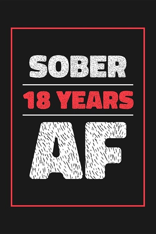 18 Years Sober AF: Lined Journal / Notebook / Diary - 18th Year of Sobriety - Fun and Practical Alternative to a Card - Sobriety Gifts Fo (Paperback)