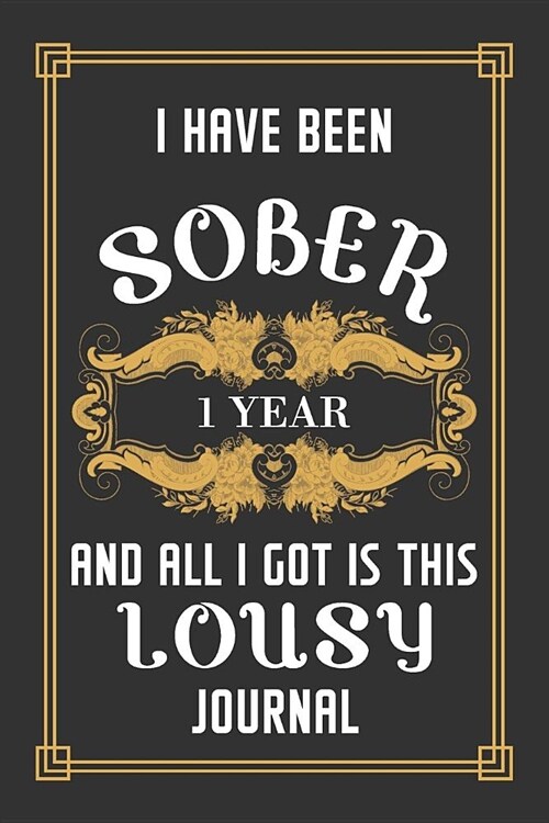 1 Year Sober Journal: Lined Journal / Notebook / Diary - 1st Year of Sobriety - Funny and Practical Alternative to a Card - Sobriety Gifts F (Paperback)