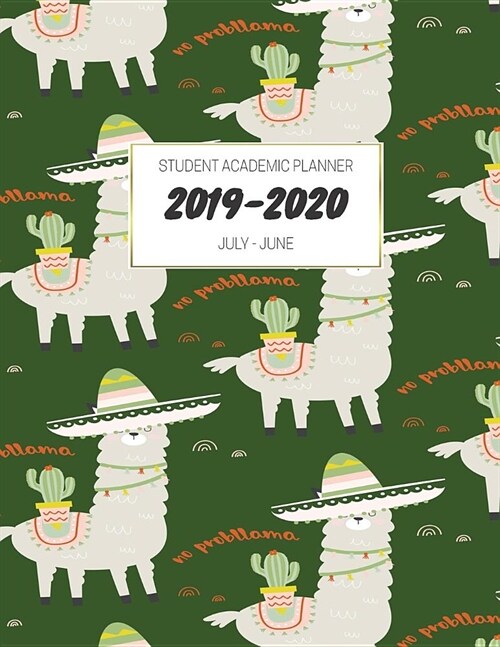 2019-2020 Student Academic Planner: July-June - Mid Year - Calendar Organizer with To-Do List, Notes, Class Schedule - No Probllama Llamas (Paperback)