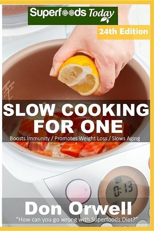 Slow Cooking for One: Over 225 Quick & Easy Gluten Free Low Cholesterol Whole Foods Slow Cooker Meals full of Antioxidants & Phytochemicals (Paperback)
