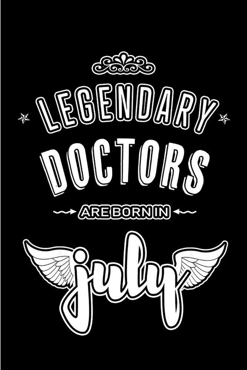 Legendary Doctors are born in July: Blank Lined Doctor Journal Notebooks Diary as Appreciation, Birthday, Welcome, Farewell, Thank You, Christmas, Gra (Paperback)
