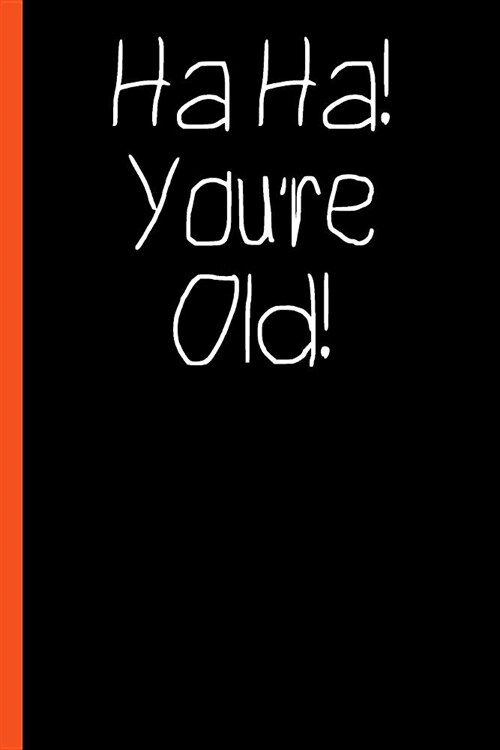 Ha Ha Youre Old Funny Composition Notebook: 6x9 College Ruled Lined Notebook (Paperback)