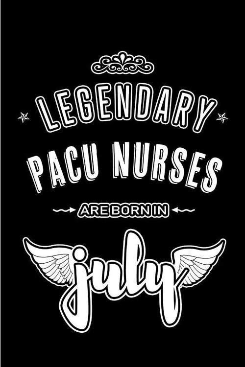 Legendary PACU Nurses are born in July: Blank Lined PACU Nurses Journal Notebooks Diary as Appreciation, Birthday, Welcome, Farewell, Thank You, Chris (Paperback)