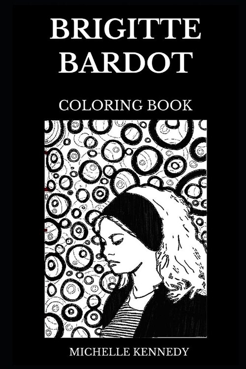 Brigitte Bardot Coloring Book: Legendary Sex Symbol and Classical Hollywood Actress, Fashion Model and Beautiful Activist Inspired Adult Coloring Boo (Paperback)