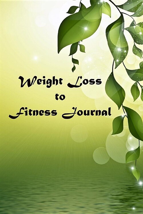 Weight Loss to Fitness Journal: Research Shows Greater Goal Achievement When Using a Journal or Planner. Leaves. (Paperback)