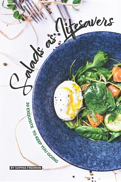 Salads as Lifesavers: 30 Exquisite Salad Recipes to Keep You Going (Paperback)