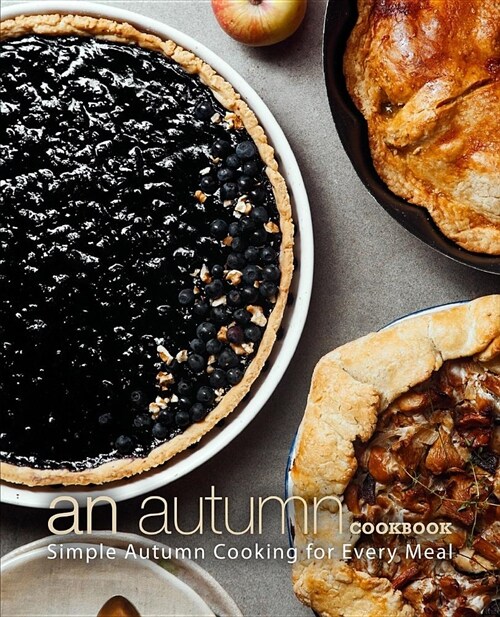 An Autumn Cookbook: Simple Autumn Cooking for Every Meal (Paperback)