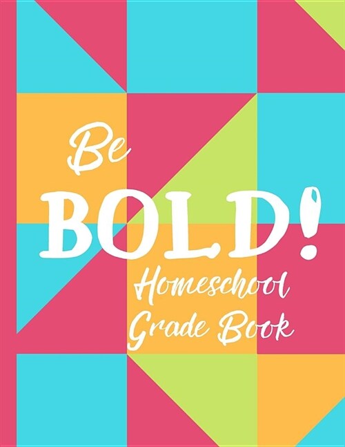 Be Bold! Homeschool Grade Book: A Grade Book for Homeschool Families (Paperback)