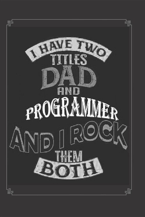 I Have Two Titles Dad and Programmer And I Rock Them Both Notebook Journal: Programming Notebook Journal Blanked Lined Ruled Funny Programmer Code Cod (Paperback)