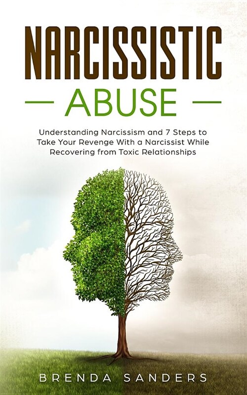 Narcissistic Abuse: Understanding Narcissism and 7 Steps to Take Your Revenge With a Narcissist While Recovering from Toxic Relationships (Paperback)