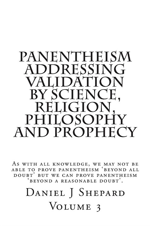 Panentheism Addressing Validation by Science, Religion, Philosophy and Prophecy (Paperback)