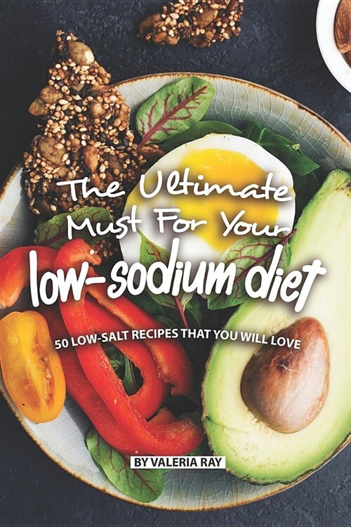 The Ultimate Must for Your Low-Sodium Diet: 50 Low-Salt Recipes That You Will Love (Paperback)
