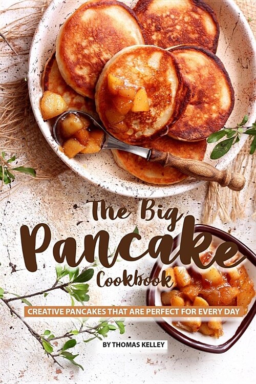 The Big Pancake Cookbook: Creative Pancakes That Are Perfect for Every Day (Paperback)