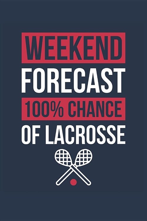 Lacrosse Notebook Weekend Forecast 100% Chance of Lacrosse - Funny Gift for Lacrosse Player - Lacrosse Journal: Medium College-Ruled Journey Diary, (Paperback)