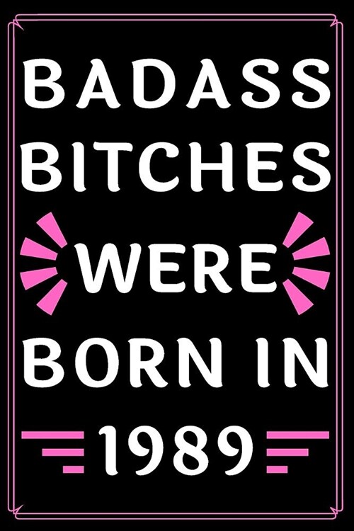 Badass Bitches Were Born in 1989: Journal Funny Birthday present Gag Gift for Your Best Friend beautifully lined pages Notebook (B-day Year for her). (Paperback)