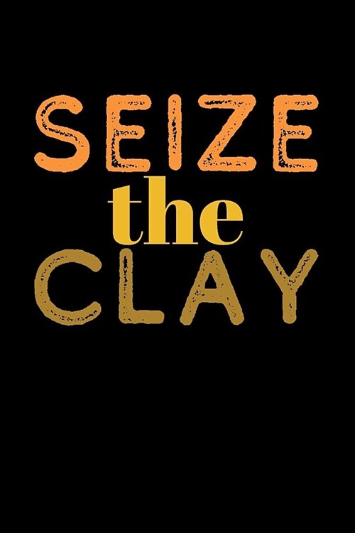 Seize The Clay: Pottery Journal (Blank Lined Writing Gifts) (Paperback)