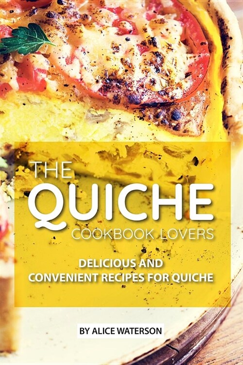 The Quiche Lovers Cookbook: Delicious and Convenient Recipes for Quiche (Paperback)