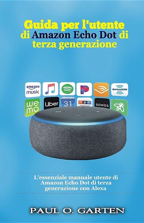 Guida per lutente di Amazon Echo Dot di terza generazione: Lessenziale manuale utente di Amazon Echo Dot di terza generazione con Alexa (Paperback)