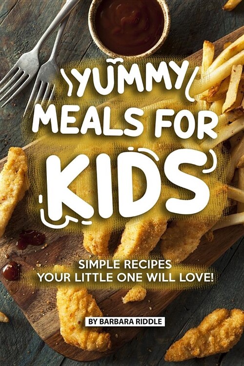 Yummy Meals for Kids: Simple Recipes Your Little One Will Love! (Paperback)