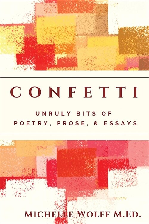 Confetti: Unruly Bits of Poetry, Prose, and Essays (Paperback)