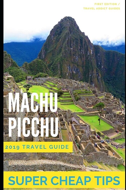 Super Cheap Machu Picchu: How to enjoy a $1,000 trip to Machu Picchu for $150 (Paperback)