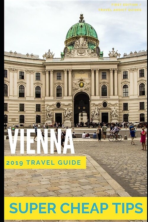 Super Cheap Vienna: Travel Guide 2019: How to enjoy a $1,000 trip to Vienna for $250 (Paperback)