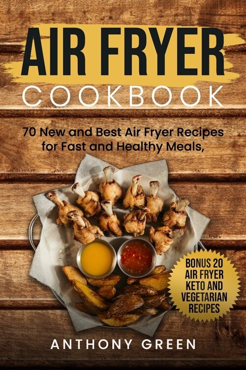 Air Fryer Cookbook: 70 New and Best Air Fryer Recipes for Fast and Healthy Meals, Bonus 20 Air Fryer Keto and Vegetarian Recipes (home air (Paperback)