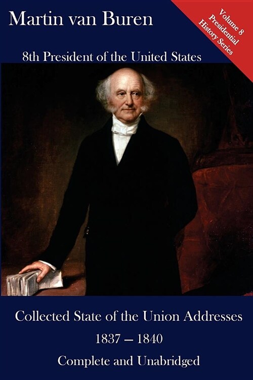 Martin Van Buren: Collected State of the Union Addresses 1837 - 1840: Volume 8 of the Del Lume Executive History Series (Paperback)