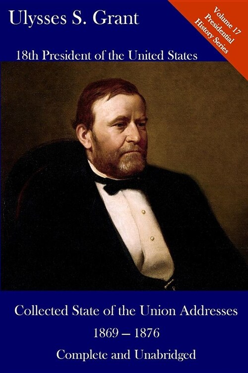 Ulysses S. Grant: Collected State of the Union Addresses 1869 - 1876: Volume 17 of the Del Lume Executive History Series (Paperback)