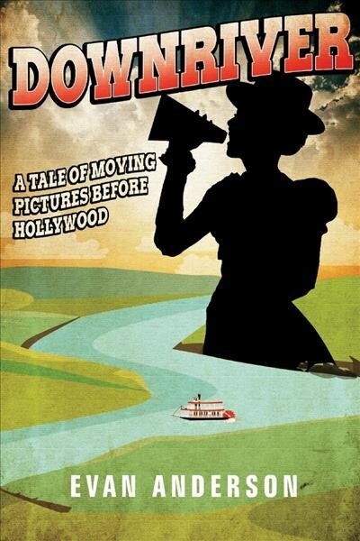 Downriver: A Tale of Moving Pictures Before Hollywood Volume 1 (Paperback)