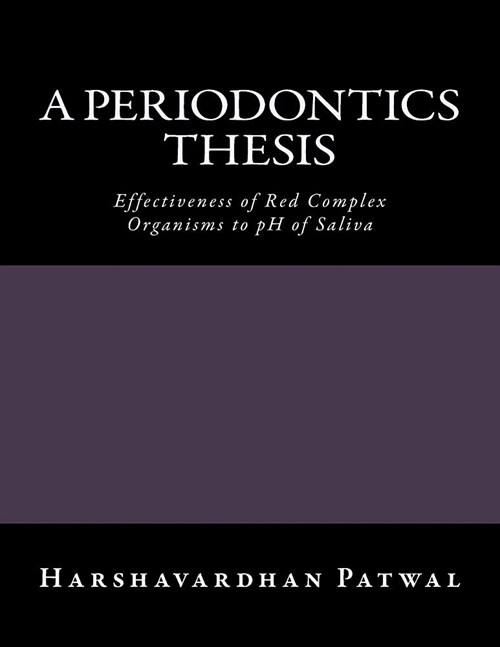 A Periodontics Thesis: Effectiveness of Red Complex Organisms to pH of Saliva (Paperback)