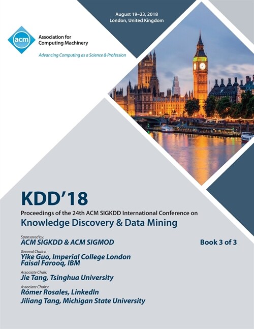 Kdd 18: Proceedings of the 24th ACM SIGKDD International Conference on Knowledge Discovery & Data Mining Vol 3 (Paperback)