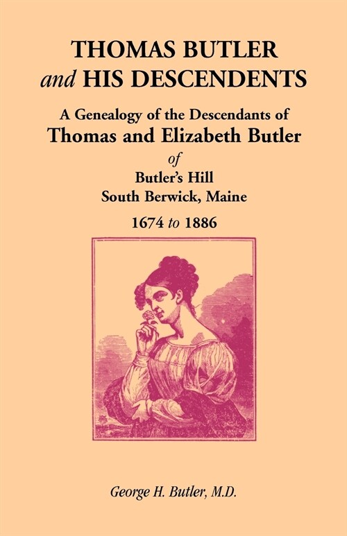 Thomas Butler and His Descendents: A Genealogy of the Descendants of Thomas and Elizabeth Butler of Butlers Hill, South Berwick, Maine, 1674-1886 (Paperback)