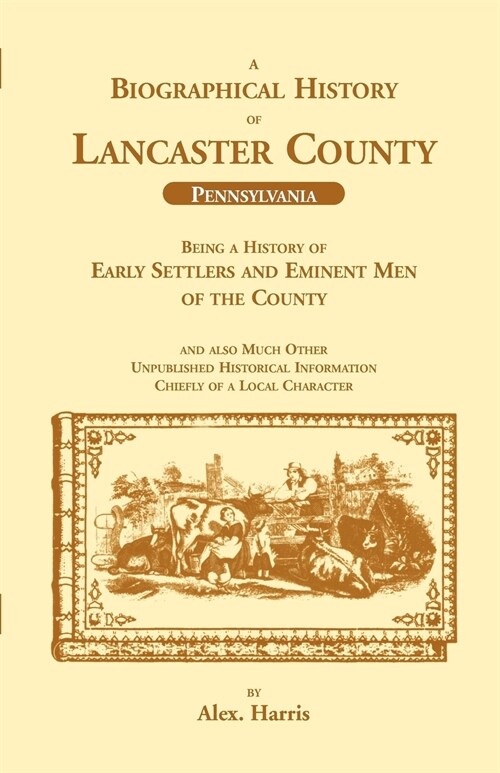 A Biographical History of Lancaster County (Pennsylvania): Being a History of Early Settlers and Eminent Men of the County (Paperback)