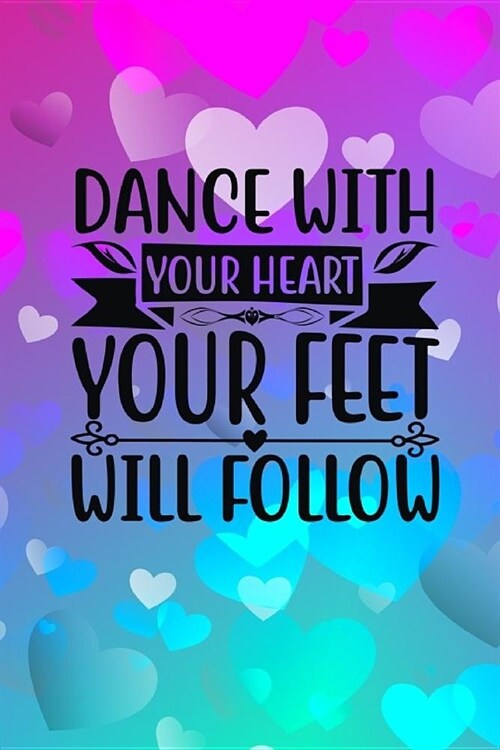 Dance With Your Heart Your Feet Will Follow: Quote Cover Journal: Lined Journal To Write In: (Paperback)