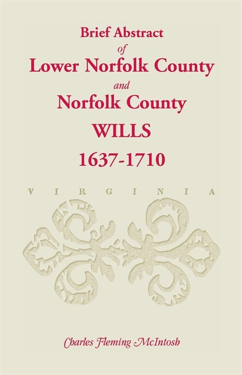 (Brief Abstract of) Lower Norfolk County and Norfolk County Wills, 1637-1710 (Paperback)