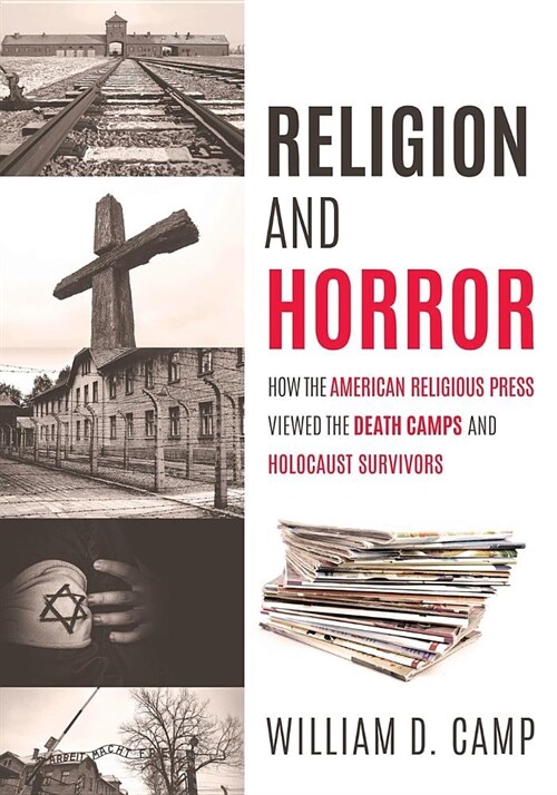 Religion and Horror: How the American Religious Press viewed the Death Camps and Holocaust survivors? (Paperback)