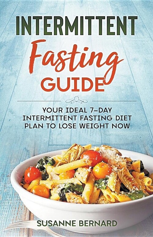 Intermittent Fasting Guide: Your Ideal 7-day Intermittent Fasting Diet Plan to Lose Weight Now (Paperback)